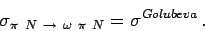 \begin{displaymath}
\sigma_{\pi N \rightarrow \omega \pi N}=\sigma^{Golubeva}   .
\end{displaymath}