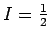 $I=\frac{1}{2}$