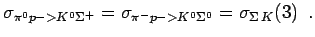 $\displaystyle \sigma_{\pi^{0} p -> K^{0} \Sigma^+}= \sigma_{\pi^{-} p -> K^{0} \Sigma^0}=\sigma_{\Sigma \, K}(3) \,\ .$