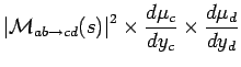 $\displaystyle \left\vert\mathcal{M}_{a b \rightarrow c d } (s)\right\vert^2 \times \frac{d\mu_c}{dy_c} \times \frac{d\mu_d}{dy_d}$