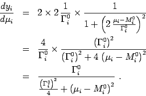 \begin{eqnarray*}
\frac{dy_i}{d\mu_i}&=&2 \times 2\, \frac{1}{\Gamma^0_i} \times...
...rac{\left(\Gamma^0_i\right)^2}{4}+\left(\mu_i-M_i^0\right)^2}\ .
\end{eqnarray*}