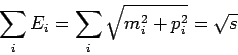 \begin{displaymath}\sum_i E_{i}=\sum_i \sqrt{m_i^2+p_i^2}=\sqrt{s}\end{displaymath}