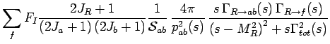 $\displaystyle \sum_{f} F_{I} \frac{2J_R+1}{\left(2J_a+1\right)\left(2J_b+1\righ...
...}(s) \, \Gamma_{R \rightarrow f}(s)}{\left(s-M_R^2\right)^2+s\Gamma_{tot}^2(s)}$