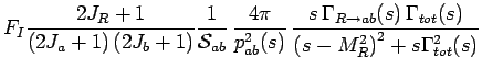 $\displaystyle F_{I} \frac{2J_R+1}{\left(2J_a+1\right)\left(2J_b+1\right)}
\frac...
...ghtarrow a b}(s) \, \Gamma_{tot}(s)}{\left(s-M_R^2\right)^2+s\Gamma_{tot}^2(s)}$