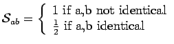 $\displaystyle \mathcal{S}_{ab}=\left\lbrace
\begin{array}{ll}
1 \mbox{ if a,b not identical} \\  \frac{1}{2} \mbox{ if a,b identical}
\end{array}\right.$