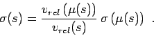 \begin{displaymath}
\sigma(s)=\frac{v_{rel}\left(\mu(s)\right)}{v_{rel}(s)}\, \sigma\left(\mu(s)\right) \ .
\end{displaymath}