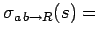 $\displaystyle \sigma_{a\,b \rightarrow R}(s)=$