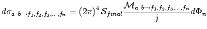 $\displaystyle d\sigma_{a\ b \rightarrow f_1, f_2, f_3, \ldots,f_n}=\left( 2 \pi...
...nal} \frac{\mathcal{M}_{a\ b \rightarrow f_1, f_2, f_3, \ldots,f_n}}{j} d\Phi_n$