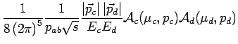 $\displaystyle \frac{1}{8\left(2\pi\right)^5} \frac{1}{p_{ab} \sqrt{s}} \frac{\l...
..._{d}\right\vert}{E_c E_d} \mathcal{A}_c(\mu_{c},p_c) \mathcal{A}_d(\mu_{d},p_d)$