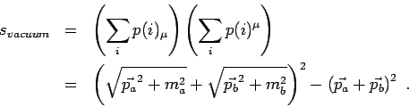 \begin{eqnarray*}
s_{vacuum}&=&\left(\sum_{i} p(i)_{\mu}\right) \left(\sum_{i} p...
...ec{p_b}^2+m_b^2}\right)^2-\left(\vec{p_a}+\vec{p_b}\right)^2 \ .
\end{eqnarray*}