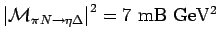 $\left\vert\mathcal{M}_{\pi N \rightarrow \eta \Delta} \right\vert^{2}=7 \mathrm{ mB GeV^2}$