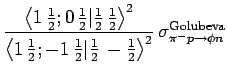 $\displaystyle \frac{\left\langle 1  \frac{1}{2} ; 0  \frac{1}{2} \vert \frac{...
... \right\rangle^{2} }
  \sigma^{\mathrm{Golubeva}}_{\pi^- p \rightarrow \phi n}$