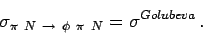 \begin{displaymath}
\sigma_{\pi N \rightarrow \phi \pi N}=\sigma^{Golubeva}   .
\end{displaymath}