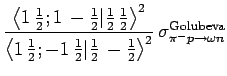 $\displaystyle \frac{\left\langle 1  \frac{1}{2} ; 1  -\frac{1}{2} \vert \frac...
...right\rangle^{2} }
  \sigma^{\mathrm{Golubeva}}_{\pi^- p \rightarrow \omega n}$