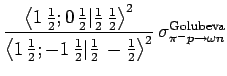 $\displaystyle \frac{\left\langle 1  \frac{1}{2} ; 0  \frac{1}{2} \vert \frac{...
...right\rangle^{2} }
  \sigma^{\mathrm{Golubeva}}_{\pi^- p \rightarrow \omega n}$